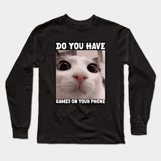 Do You Have Games On Your Phone Meme Funny T-shirt, Cat Meme Shirt Long Sleeve T-Shirt